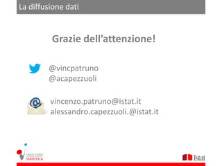 La diffusione dati


         Grazie dell’attenzione!

        @vincpatruno
        @acapezzuoli

         vincenzo.patruno@istat.it
         alessandro.capezzuoli.@istat.it
 