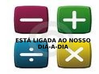 ESTÁ LIGADA AO NOSSO DIA-A-DIA