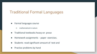Traditional Formal Languages
● Formal languages course
○ mathematical in nature
● Traditional textbooks heavy on prose
● H...