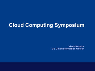 Cloud Computing Symposium Vivek Kundra US Chief Information Officer 
