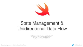 @nikolasburkState Management & Unidirectional Data Flow
State Management &
Unidirectional Data Flow
“Where is truth in your application?”
Andy Matuschak, WWDC 2014
 