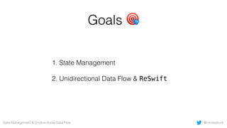 1. State Management
2. Unidirectional Data Flow & ReSwift
@nikolasburkState Management & Unidirectional Data Flow
Goals 🎯
 