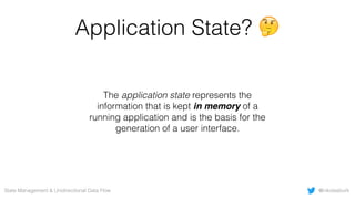 The application state represents the
information that is kept in memory of a
running application and is the basis for the
...