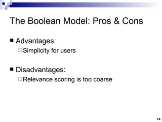 The Boolean Model: Pros & Cons Advantages: Simplicity for users Disadvantages: Relevance scoring is too coarse 