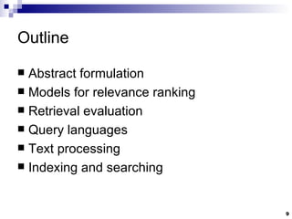 Outline Abstract formulation Models for relevance ranking Retrieval evaluation Query languages Text processing Indexing and searching 