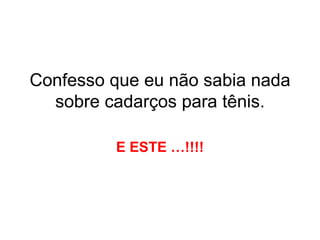 Confesso que eu não sabia nada sobre cadarços para tênis. E ESTE …!!!! 