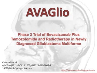 AVAGlio Phase 3 TrialofBevacizumab Plus TemozolomideandRadiotherapy in NewlyDiagnosedGlioblastoma Multiforme Chinot OL et al  AdvTher(2011) DOI 10.1007/sl12325-011-0007-3 14/03/2011- Springerlink.com 