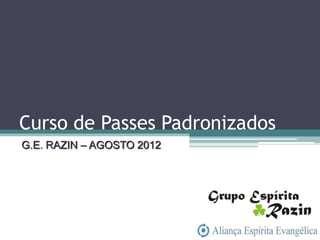 Curso de Passes Padronizados
G.E. RAZIN – AGOSTO 2012
 