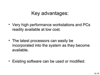 1b.16
Key advantages:
• Very high performance workstations and PCs
readily available at low cost.
• The latest processors can easily be
incorporated into the system as they become
available.
• Existing software can be used or modified.
 