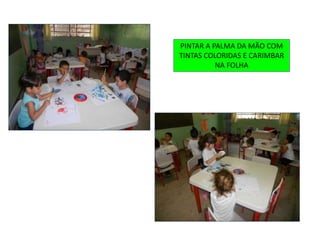 PINTAR A PALMA DA MÃO COM
TINTAS COLORIDAS E CARIMBAR
NA FOLHA
 