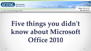 Five things you didn't
know about Microsoft
      Office 2010
 