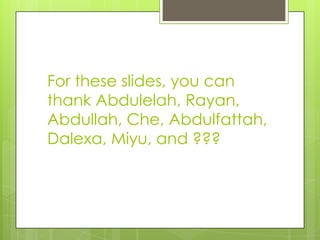 For these slides, you can thank Abdulelah, Rayan, Abdullah, Che, Abdulfattah, Dalexa, Miyu, and ??? 