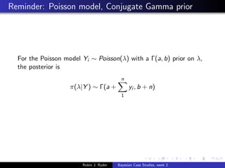 Reminder: Poisson model, Conjugate Gamma prior




  For the Poisson model Yi ∼ Poisson(λ) with a Γ(a, b) prior on λ,
  th...