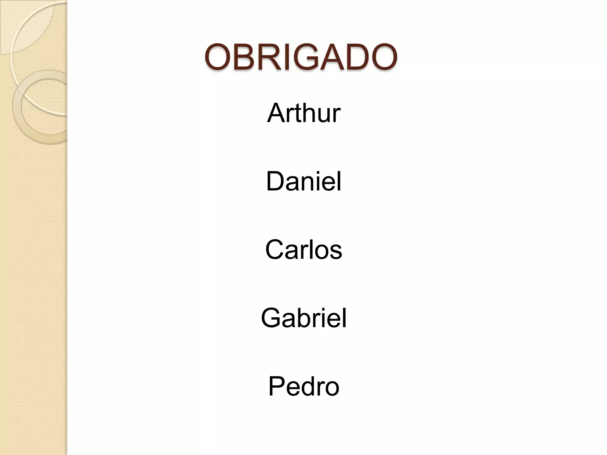 OBRIGADO
Arthur
Daniel
Carlos
Gabriel
Pedro