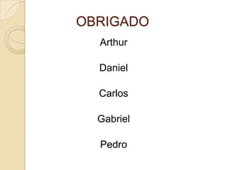 OBRIGADO
Arthur
Daniel

Carlos
Gabriel
Pedro

 