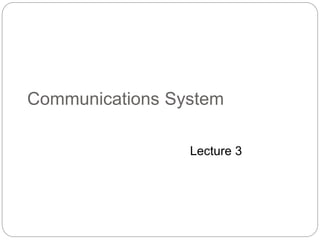 Communications System
Lecture 3
 