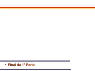 • Final da 1ª Parte 
