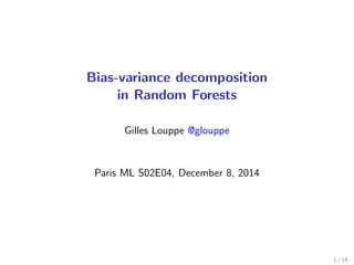 Bias-variance decomposition 
in Random Forests 
Gilles Louppe @glouppe 
Paris ML S02E04, December 8, 2014 
1 / 14 
 