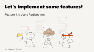 Let's implement some features!
Feature #1: Users Registration
Ivan Nemytchenko - @inemation
 