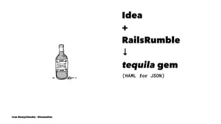 Idea
+
RailsRumble
↓
tequila gem
(HAML for JSON)
Ivan Nemytchenko - @inemation
 