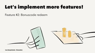 Let's implement more features!
Feature #2: Bonuscode redeem
Ivan Nemytchenko - @inemation
 