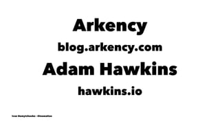 Arkency
blog.arkency.com
Adam Hawkins
hawkins.io
Ivan Nemytchenko - @inemation
 