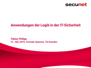 Anwendungen der Logik in der IT-Sicherheit
Tobias Philipp
27. Mai 2019, Formale Systeme, TU Dresden
 