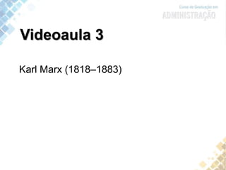 Karl Marx (1818–1883)
Videoaula 3
 