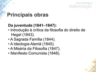 Da juventude (1841–1847):
• Introdução à crítica da filosofia do direito de
Hegel (1843).
• A Sagrada Família (1844).
• A Ideologia Alemã (1845).
• A Miséria da Filosofia (1847).
• Manifesto Comunista (1848).
Principais obras
 