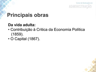 Da vida adulta:
• Contribuição à Critica da Economia Política
(1859).
• O Capital (1867).
Principais obras
 