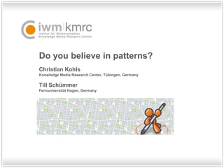 Do you believe in patterns?
Christian Kohls
Knowledge Media Research Center, Tübingen, Germany

Till Schümmer
Fernuniversität Hagen, Germany
 