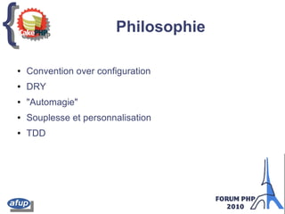 {{ Philosophie
● Convention over configuration
● DRY
● "Automagie"
● Souplesse et personnalisation
● TDD
 