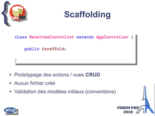 {{ Scaffolding
● Prototypage des actions / vues CRUD
● Aucun fichier créé
● Validation des modèles initiaux (conventions)
 