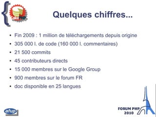{{ Quelques chiffres...
● Fin 2009 : 1 million de téléchargements depuis origine
● 305 000 l. de code (160 000 l. commentaires)
● 21 500 commits
● 45 contributeurs directs
● 15 000 membres sur le Google Group
● 900 membres sur le forum FR
● doc disponible en 25 langues
 