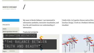 INFORMATION AESTHETICS

“THE BALANCE BETWEEN
TRUTH AND BEAUTY”
   http://moritz.stefaner.eu/
 
