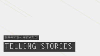 INFORMATION AESTHETICS



TELLING STORIES
 