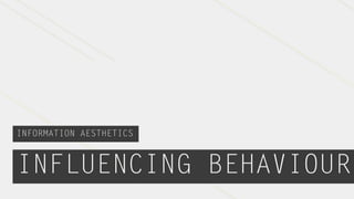 INFORMATION AESTHETICS



INFLUENCING BEHAVIOUR
 