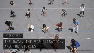 INTERACTIVE

THE DATA, THE VISUALISATION,
AND THE STORIES
                               Uta Eisenreich Network 2002 http://blogs.walkerart.org/design/2007/11/16/uta-
                                                               eisenreich/
 