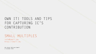 OWN IT! TOOLS AND TIPS
FOR CAPTURING IC’S
CONTRIBUTION

SMALL MULTIPLES
info@small.mu
http://small.mu


9th Annual Melcrum Summit
17 October 2012
 
