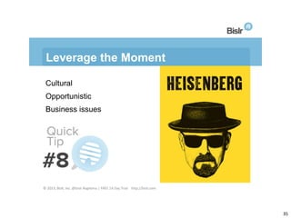 Leverage the Moment
Cultural
Opportunistic
Business issues

© 2013, Bislr, Inc. @bislr #agilema | FREE 14 Day Trial: http:...