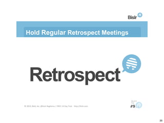 Hold Regular Retrospect Meetings

© 2013, Bislr, Inc. @bislr #agilema | FREE 14 Day Trial: http://bislr.com

39

39

 