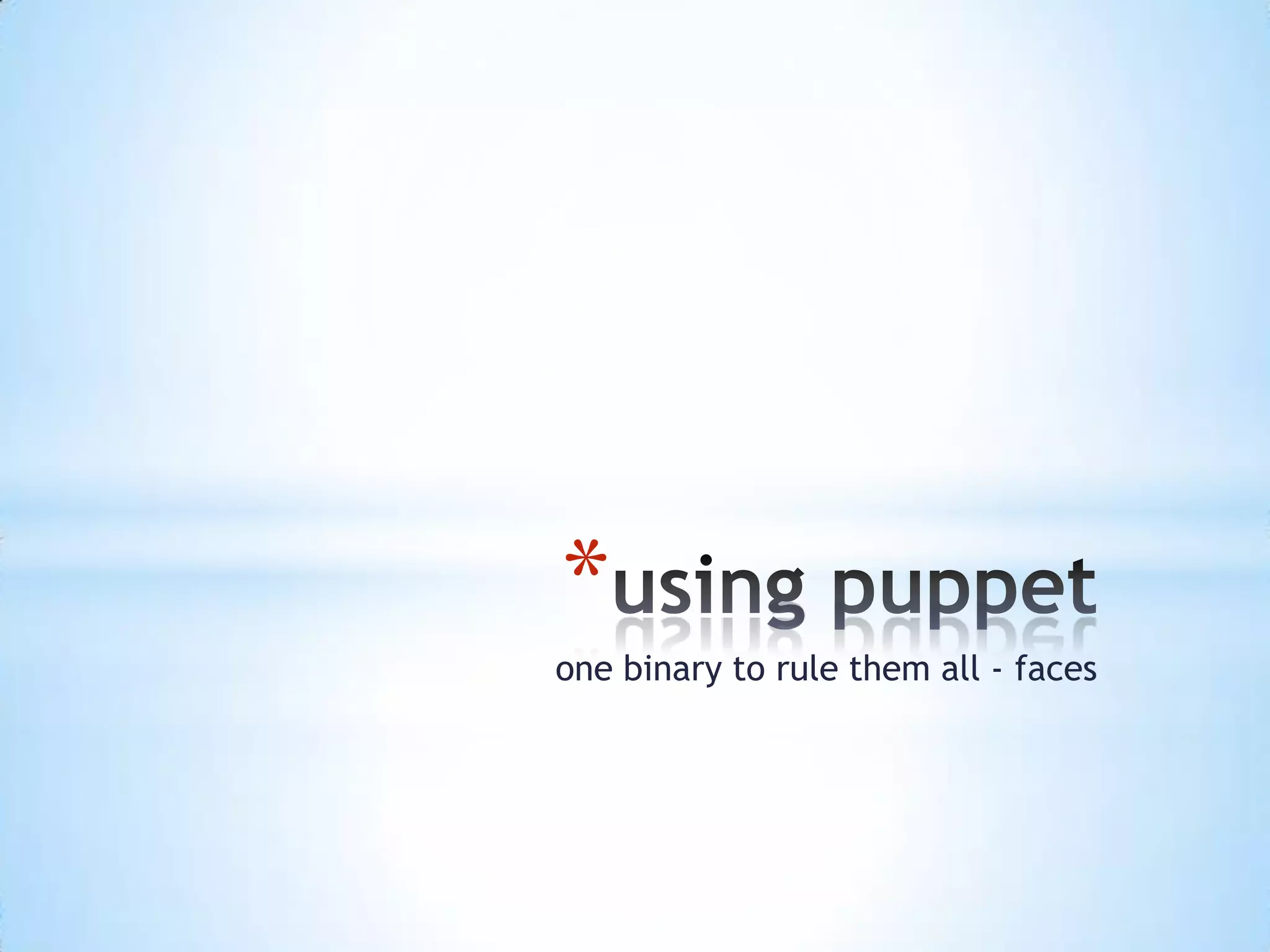 *
one binary to rule them all - faces
 