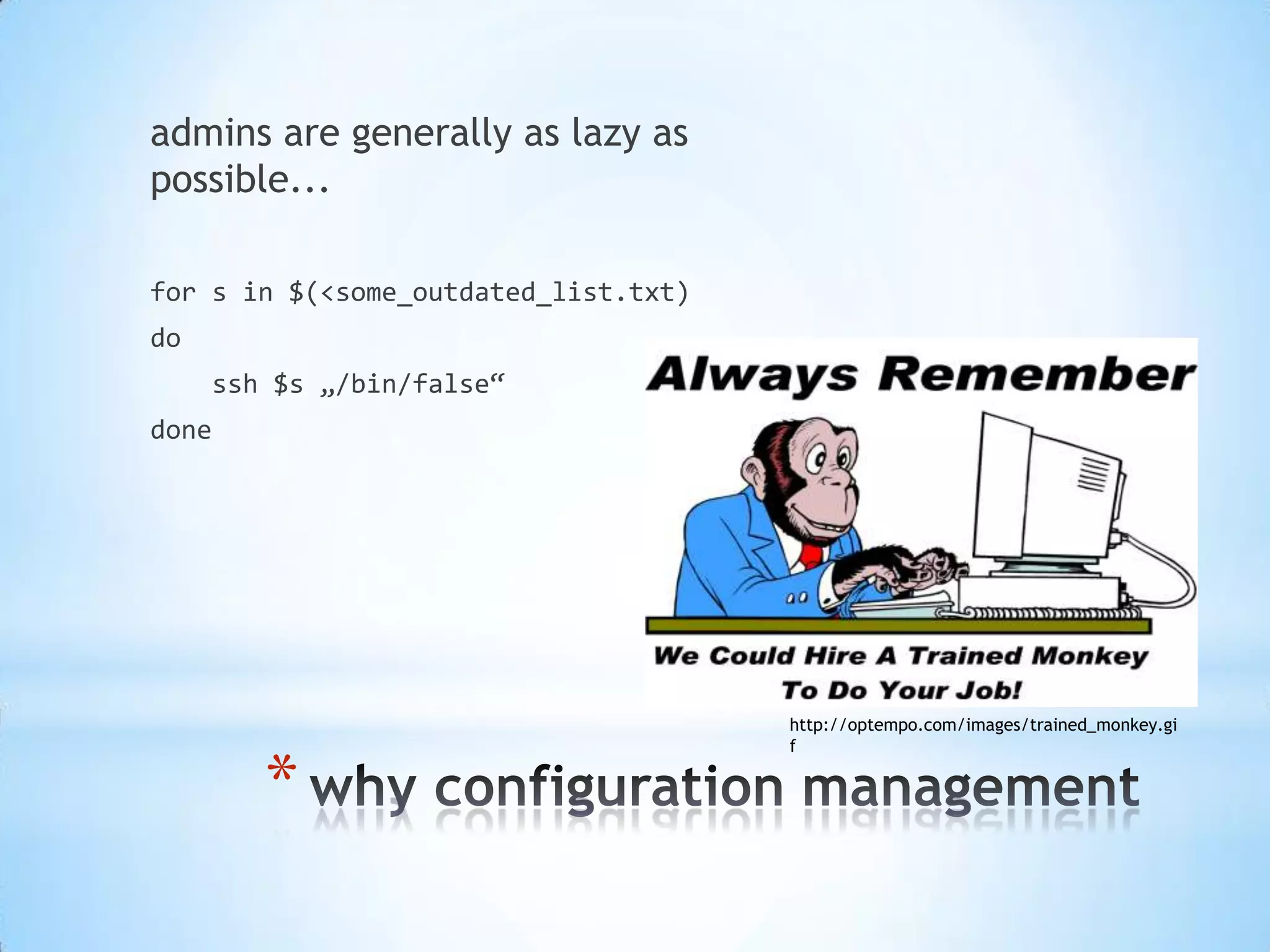 *
admins are generally as lazy as
possible...
for s in $(<some_outdated_list.txt)
do
ssh $s „/bin/false“
done
http://optempo.com/images/trained_monkey.gi
f
 