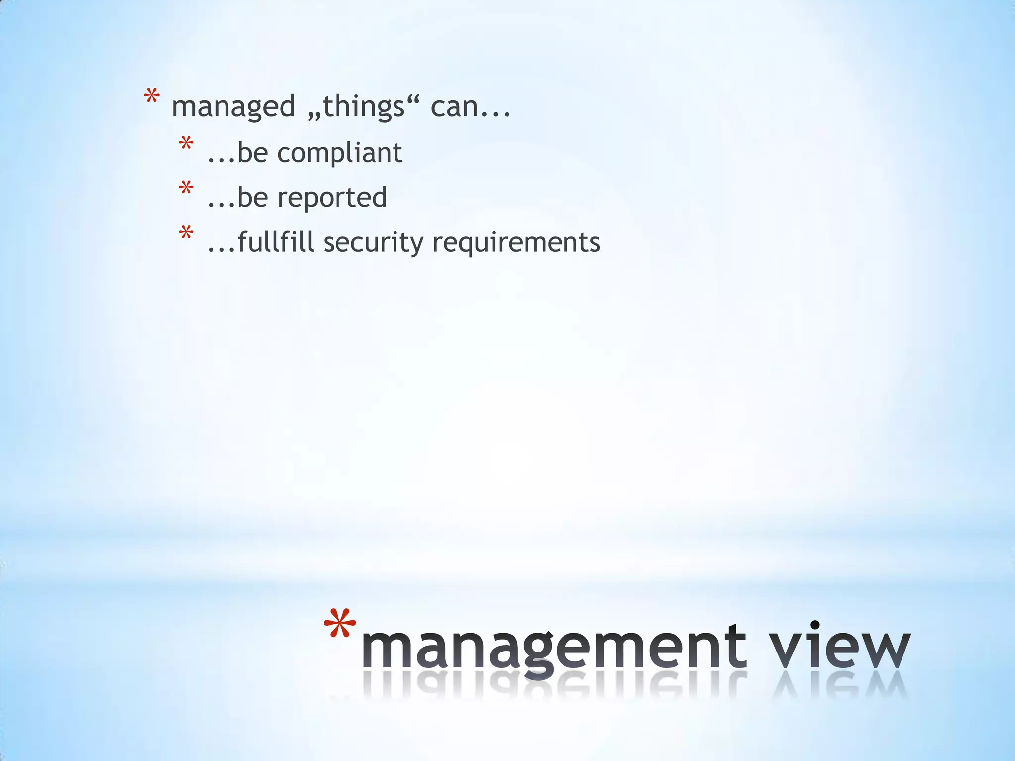 *
* managed „things“ can...
* ...be compliant
* ...be reported
* ...fullfill security requirements
 