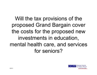 Will the tax provisions of the
proposed Grand Bargain cover
the costs for the proposed new
investments in education,
mental health care, and services
for seniors?
9/25/13
 