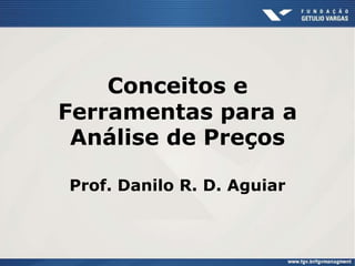 Conceitos e
Ferramentas para a
Análise de Preços
Prof. Danilo R. D. Aguiar

Danilo Aguiar - Análise de Preços

 
