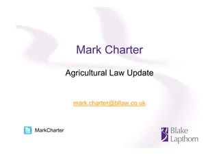 Mark Charter
Agricultural Law Update
mark.charter@bllaw.co.uk
MarkCharter
 
