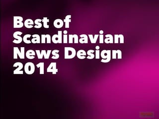 Best of 
Scandinavian 
News Design 
2014 
 