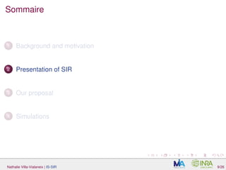 Sommaire
1 Background and motivation
2 Presentation of SIR
3 Our proposal
4 Simulations
Nathalie Villa-Vialaneix | IS-SIR 9/26
 