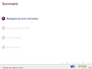Sommaire
1 Background and motivation
2 Presentation of SIR
3 Our proposal
4 Simulations
Nathalie Villa-Vialaneix | IS-SIR 3/26
 